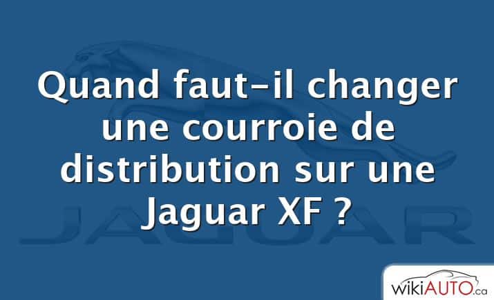 Quand faut-il changer une courroie de distribution sur une Jaguar XF ?